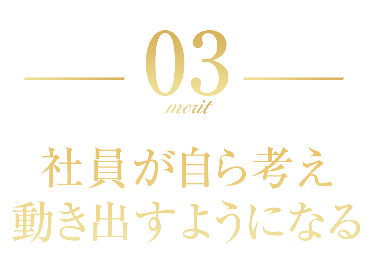 社員が自ら考え動き出すようになる