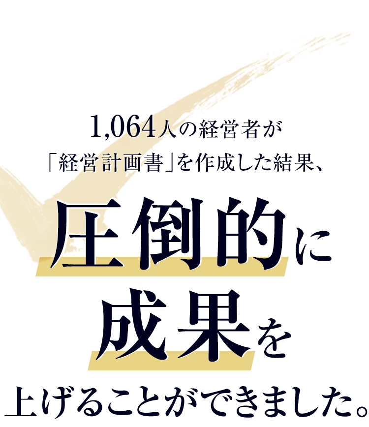 1,064人の経営者が「経営計画書」を作成した結果、圧倒的に成果を上げることができました。