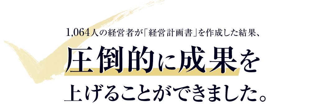 1,064人の経営者が「経営計画書」を作成した結果、圧倒的に成果を上げることができました。